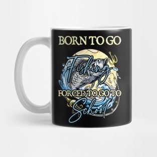 Born To Go Fishing Forced To Go To School Mug